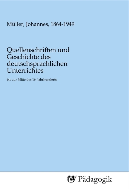 Quellenschriften und Geschichte des deutschsprachlichen Unterrichtes