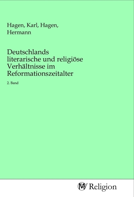 Deutschlands literarische und religiöse Verhältnisse im Reformationszeitalter