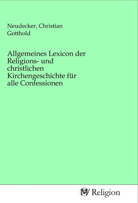 Allgemeines Lexicon der Religions- und christlichen Kirchengeschichte für alle Confessionen