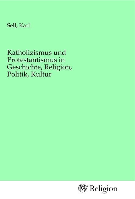 Katholizismus und Protestantismus in Geschichte, Religion, Politik, Kultur