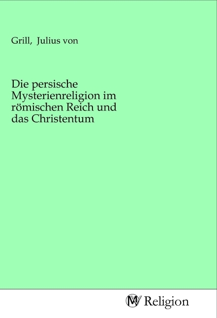 Die persische Mysterienreligion im römischen Reich und das Christentum