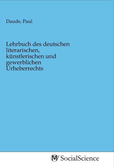 Lehrbuch des deutschen literarischen, künstlerischen und gewerblichen Urheberrechts