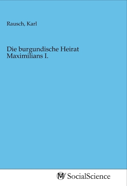 Die burgundische Heirat Maximilians I.