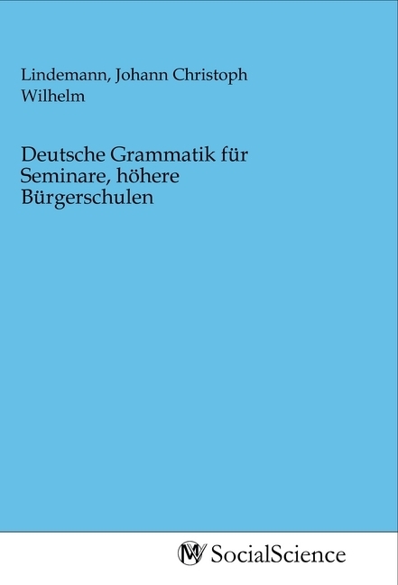 Deutsche Grammatik für Seminare, höhere Bürgerschulen