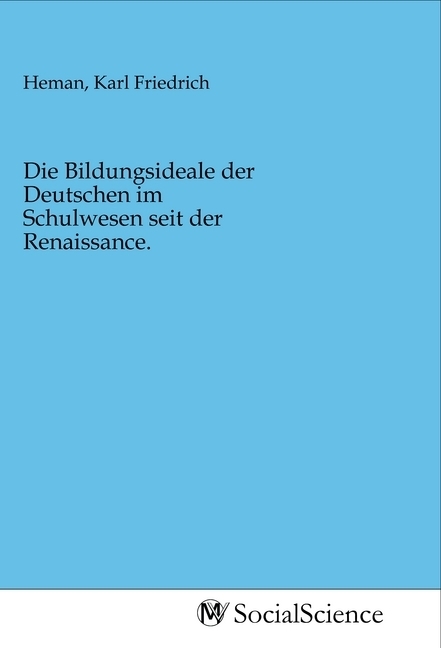 Die Bildungsideale der Deutschen im Schulwesen seit der Renaissance.