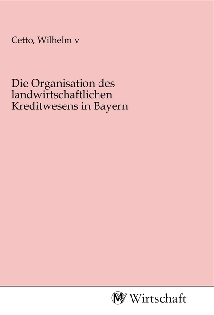 Die Organisation des landwirtschaftlichen Kreditwesens in Bayern