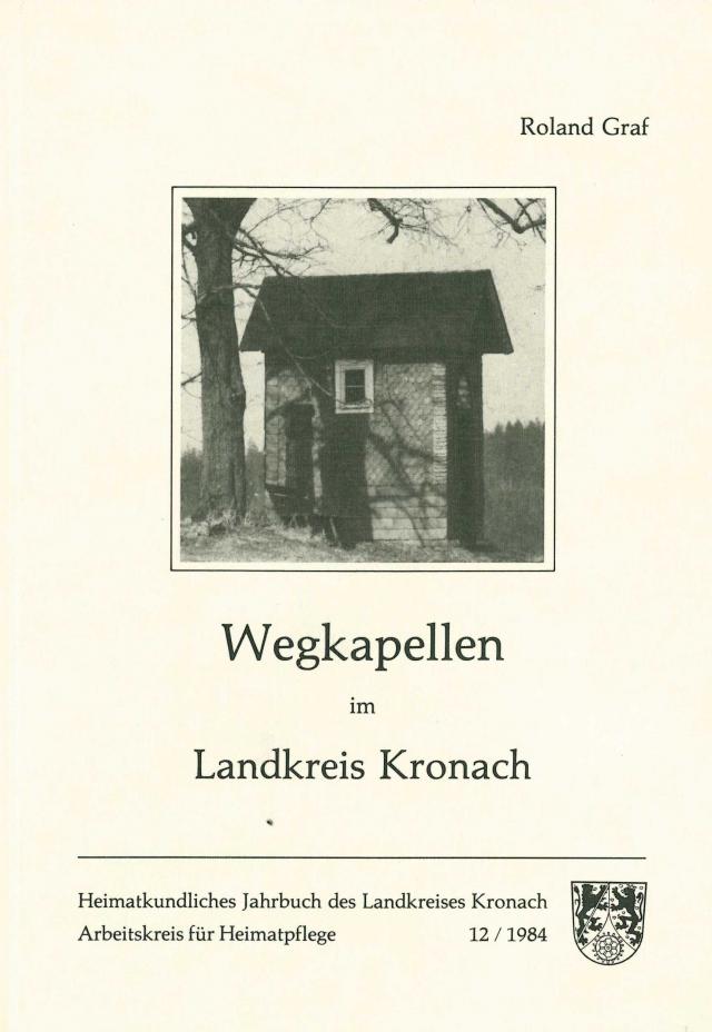 Heimatkundliches Jahrbuch des Landkreises Kronach / Wegkapellen im Landkreis Kronach