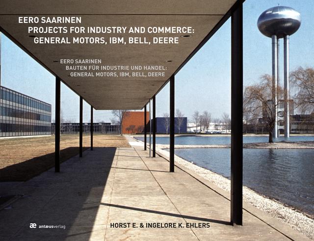 Eero Saarinen. Projects for Industry and Commerce. General Motors, IBM, Bell, Deere
