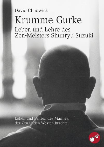 Krumme Gurke – Leben und Lehre des Zen-Meisters Shunryu Suzuki