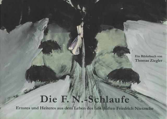 Die F.N.-Schlaufe. Ernstes und Heiteres aus dem Leben des fabelhaften Friedrich Nietzsche