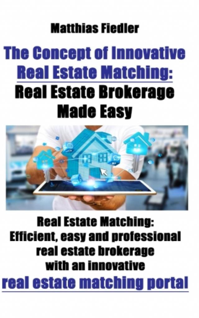 The Concept of Innovative Real Estate Matching: Real Estate Brokerage Made Easy: Real Estate Matching