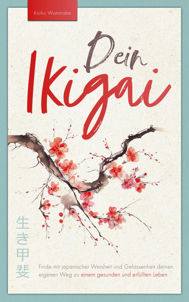 Dein Ikigai – Finde mit japanischer Weisheit und Gelassenheit deinen eigenen Weg zu einem gesunden und erfüllten Leben