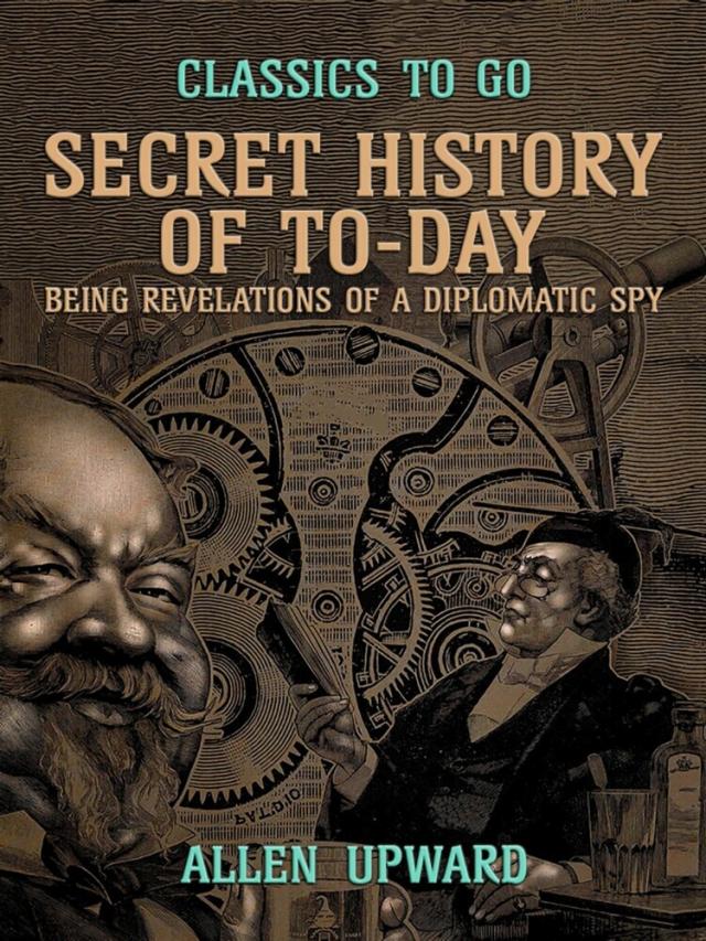Secret History of To-day, Being Revelations of a Diplomatic Spy