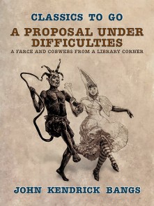 Proposal Under Difficulties, A Farce and Cobwebs from a Library Corner