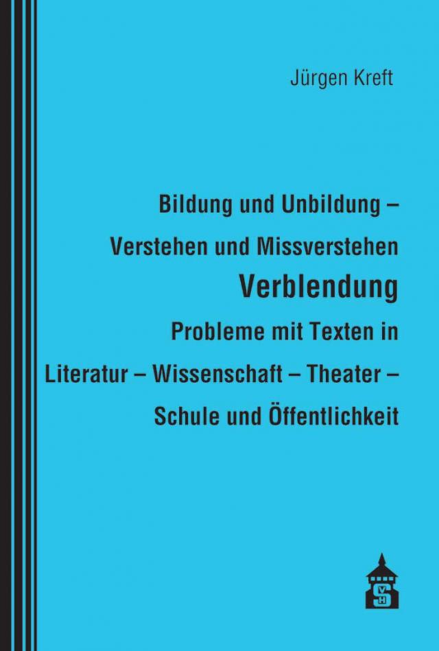 Bildung und Unbildung - Verstehen und Missverstehen - Verblendung - Probleme mit Texten in Literatur - Wissenschaft - Theater - Schule und Öffentlichkeit