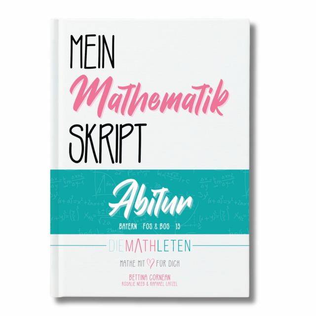 DIE MATHLETEN Mein Mathematik Skript - Abitur - Bayern, FOS / BOS 13 (nicht Technik)