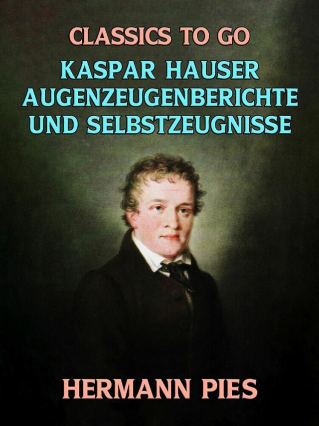 Kaspar Hauser Augenzeugenberichte und Selbstzeugnisse