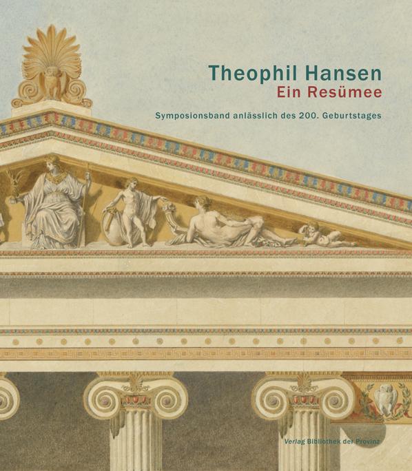 Theophil Hansen. Ein Resümee. Symposionsband anlässlich des 200. Geburtstages