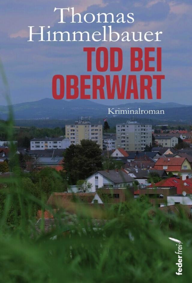 Tod bei Oberwart. Österreich Kriminalroman Anton Geigensauer ermittelt im Burgenland  