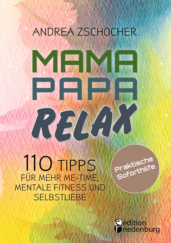 Mama Papa Relax - 110 Tipps für mehr Me-Time, mentale Fitness und Selbstliebe. Praktische Soforthilfe