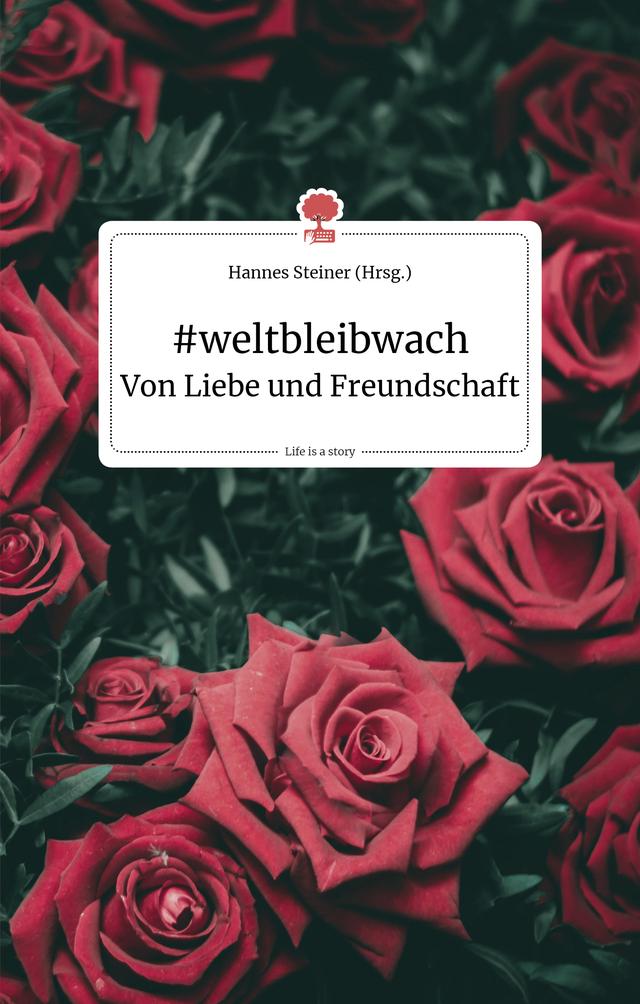 #weltbleibwach. Von Liebe und Freundschaft. Life is a story - story.one