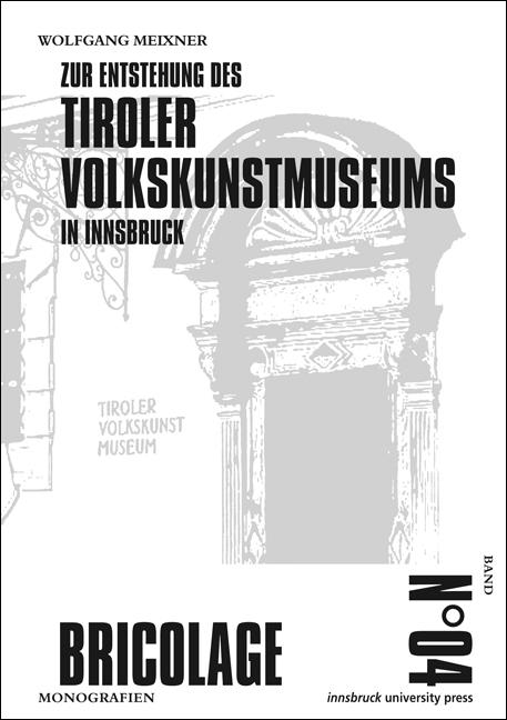 Zur Entstehung des Tiroler Volkskunstmuseums in Innsbruck