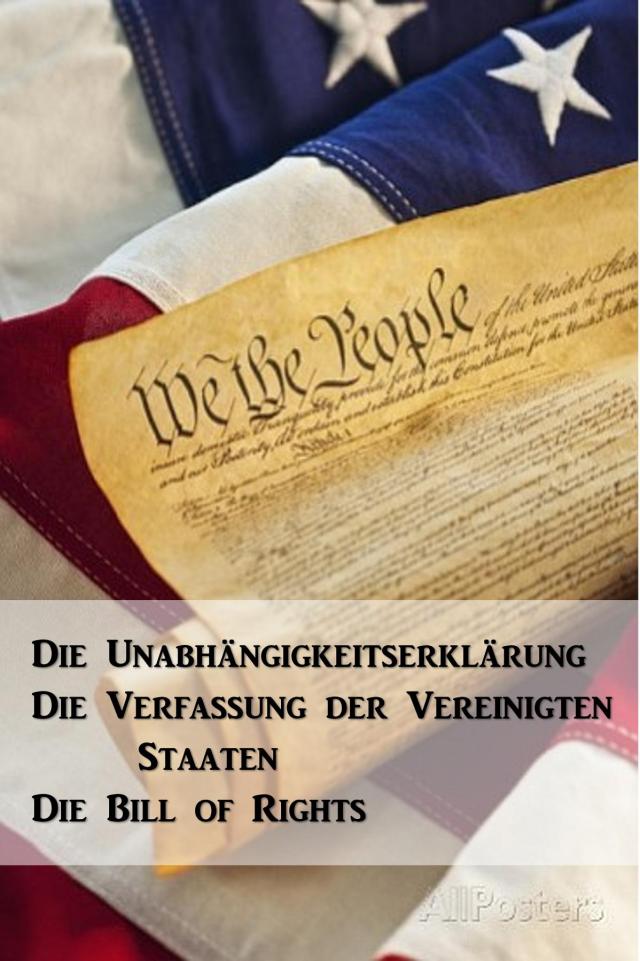 Die Unabhängigkeitserklärung, Die Verfassung der Vereinigten Staaten, Die Bill of Rights