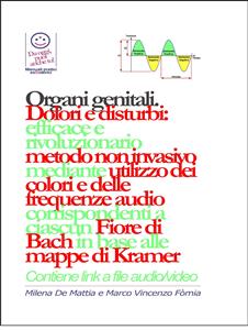 Organi genitali - Dolori e disturbi: rivoluzionario ed efficace metodo non invasivo mediante l'utilizzo dei colori e delle frequenze corrispondenti a ciascun Fiore di Bach in base alle mappe di Kramer.