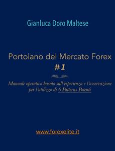 PORTOLANO DEL MERCATO FOREX #1 Manuale operativo basato sull'esperienza e l'osservazione per l'utilizzo di 6 Patterns Potenti