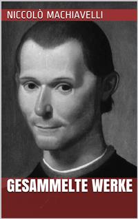 Niccolò Machiavelli - Gesammelte Werke