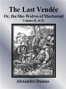 The Last Vendée or, the She-Wolves of Machecoul: Volume II. of II.