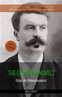 Guy de Maupassant: The Complete Novels