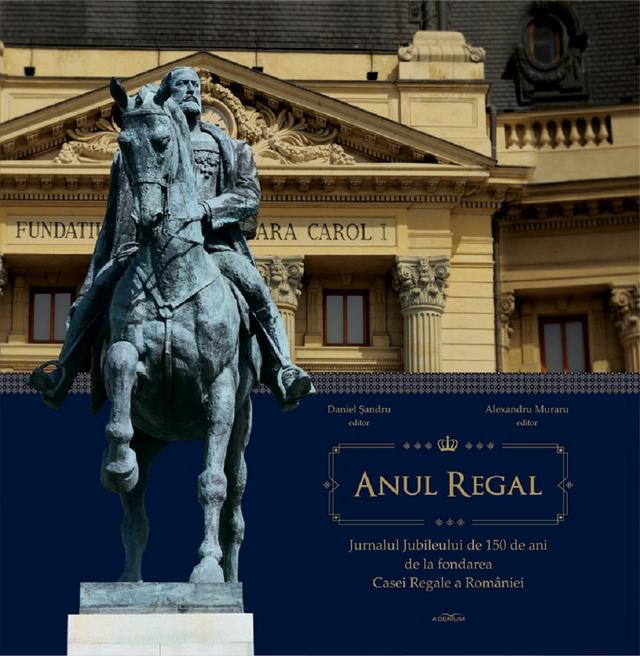 Anul Regal. Jurnalul Jubileului de 150 de ani de la fondarea Casei Regale a României