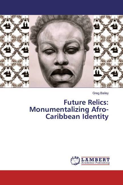 Future Relics: Monumentalizing Afro-Caribbean Identity