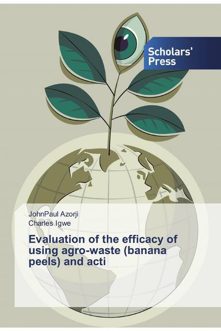 Evaluation of the efficacy of using agro-waste (banana peels) and acti