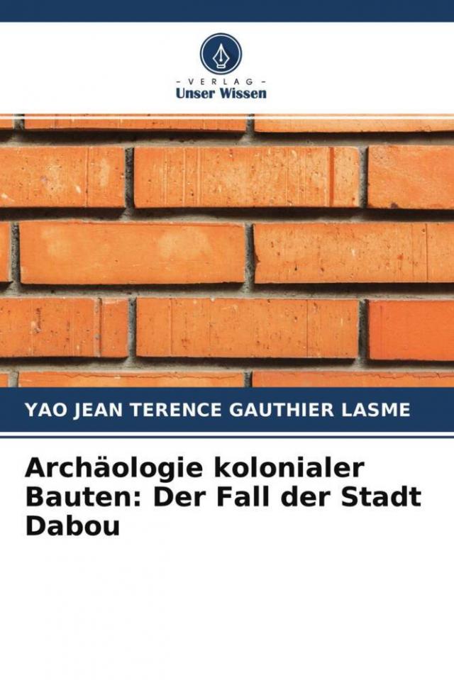 Archäologie kolonialer Bauten: Der Fall der Stadt Dabou