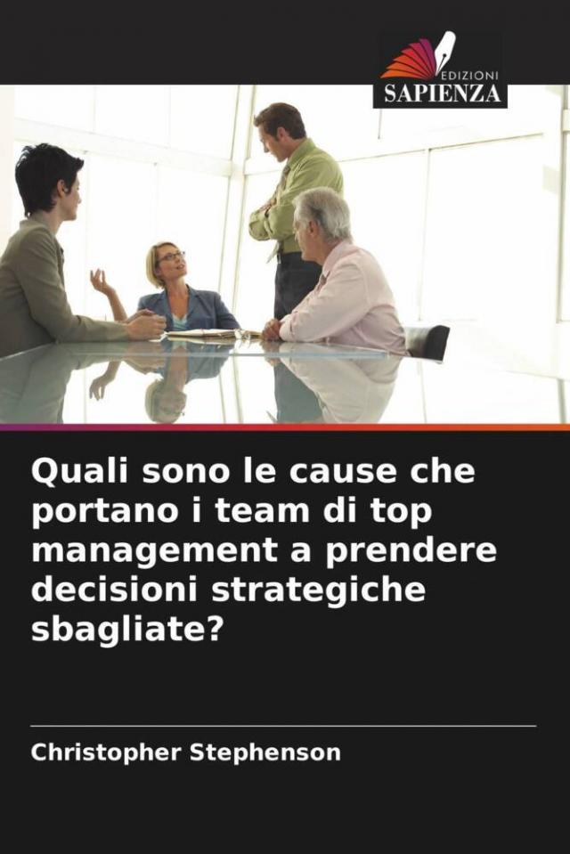 Quali sono le cause che portano i team di top management a prendere decisioni strategiche sbagliate?