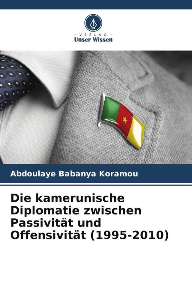 Die kamerunische Diplomatie zwischen Passivität und Offensivität (1995-2010)