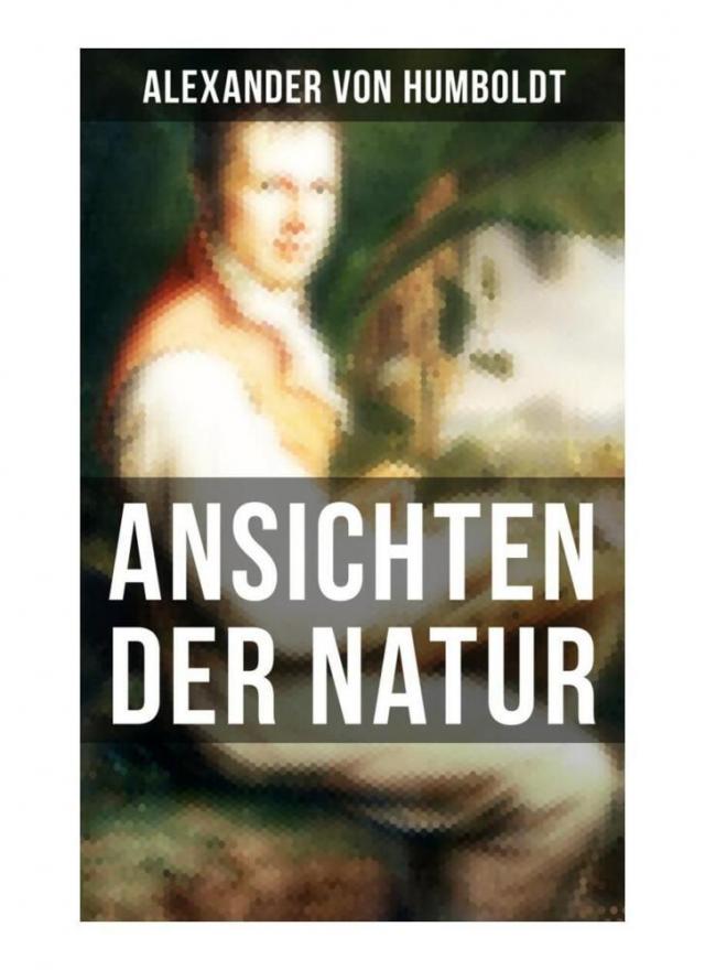 Alexander von Humboldt: Ansichten der Natur