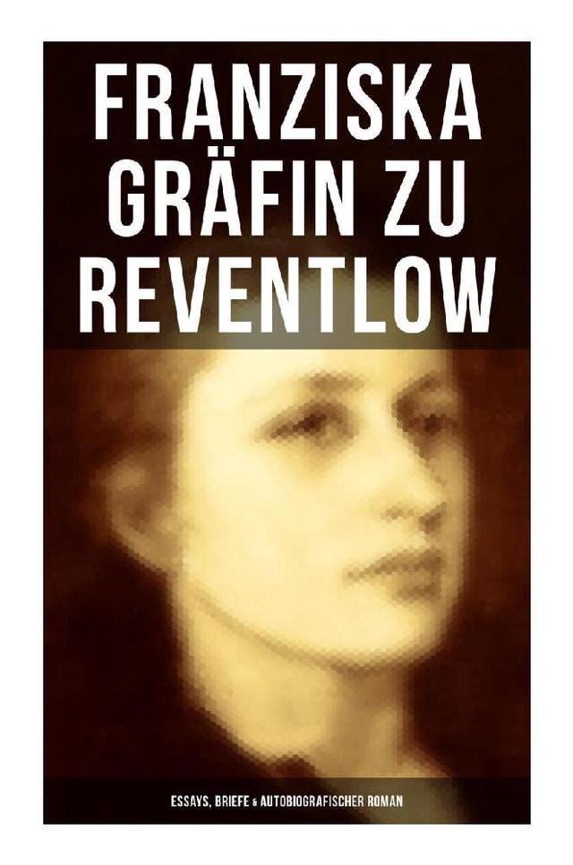 Franziska Gräfin zu Reventlow: Essays, Briefe & Autobiografischer Roman