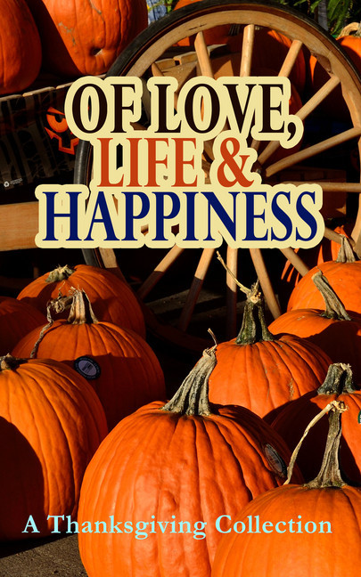 Of Love, Life & Happiness: A Thanksgiving Collection