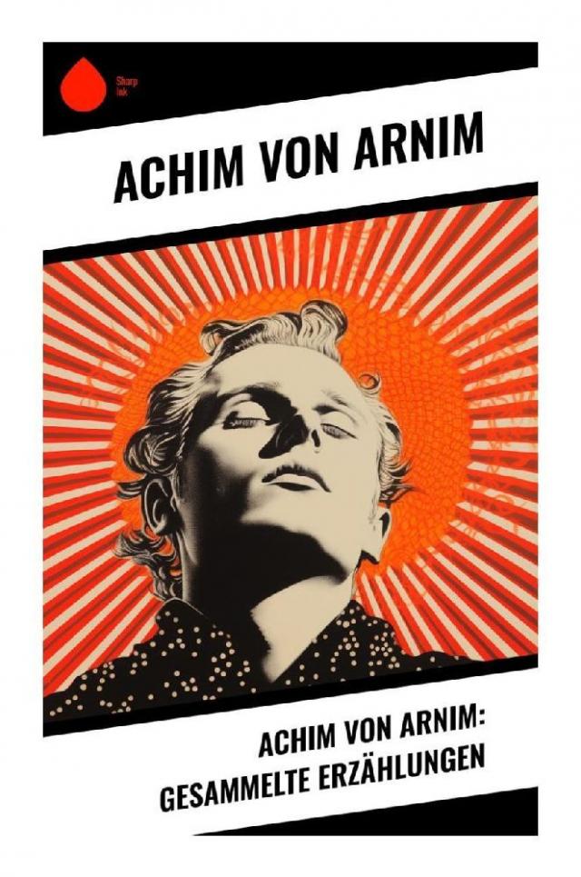 Achim von Arnim: Gesammelte Erzählungen