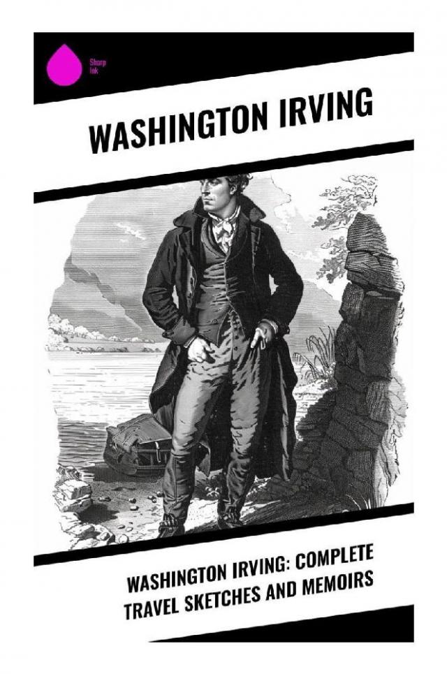 Washington Irving: Complete Travel Sketches and Memoirs