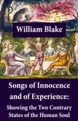 Songs of Innocence and of Experience: Showing the Two Contrary States of the Human Soul (Illuminated Manuscript with the Original Illustrations of William Blake)