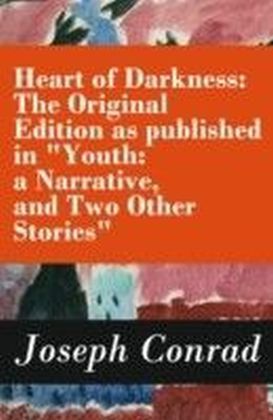 Heart of Darkness: The Original Edition as published in &quote;Youth: a Narrative, and Two Other Stories&quote; (Includes the Author's Note + Youth: a Narrative + Heart of Darkness + The End of the Tether)