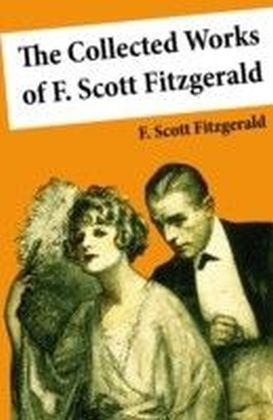 The Collected Works of F. Scott Fitzgerald (45 Short Stories and Novels)