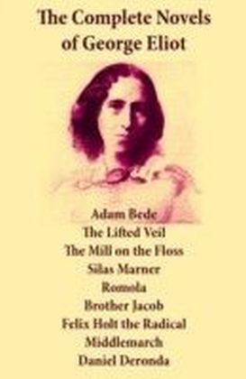 Complete Novels of George Eliot: Adam Bede + The Lifted Veil + The Mill on the Floss + Silas Marner + Romola + Brother Jacob + Felix Holt the Radical + Middlemarch + Daniel Deronda