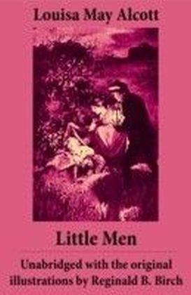 Little Men  - Unabridged with the original illustrations by Reginald B. Birch (includes Good Wives)