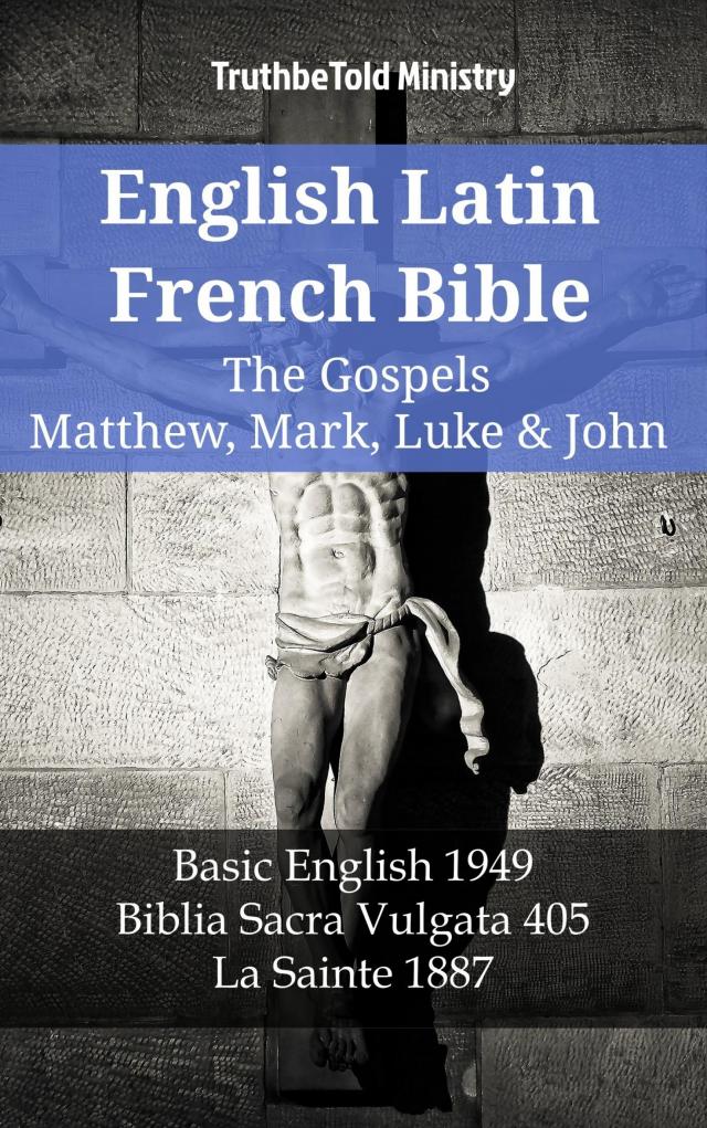 English Latin French Bible - The Gospels - Matthew, Mark, Luke & John