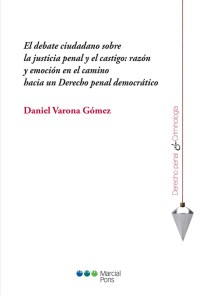 El debate ciudadano sobre la justicia penal y el castigo: razón y emoción en el camino hacia un Derecho penal democrático Derecho Penal y Criminología  